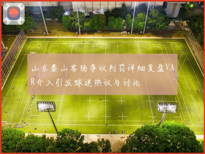 山东泰山客场争议判罚详细复盘VAR介入引发球迷热议与讨论