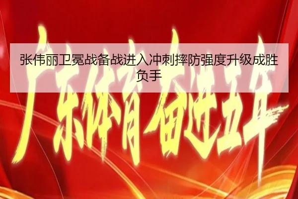 张伟丽卫冕战备战进入冲刺摔防强度升级成胜负手